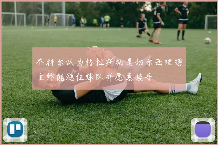 乔科尔认为格拉斯纳是切尔西理想主帅能稳住球队并愿意接手